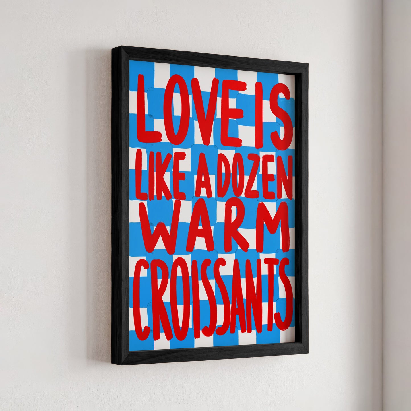 Love is like a dozen warm croissants