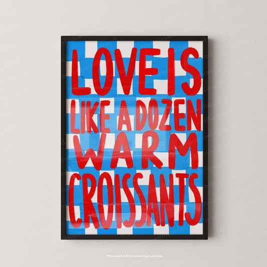 Love is like a dozen warm croissants