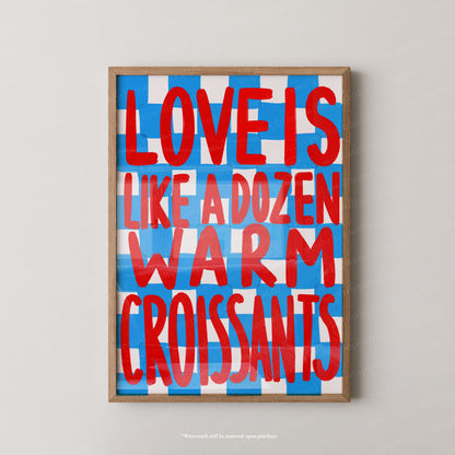 Love is like a dozen warm croissants